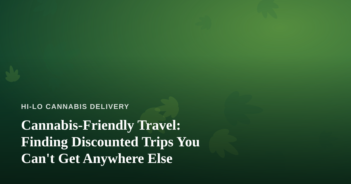 Cannabis-Friendly Travel: Finding Discounted Trips You Can’t Get Anywhere Else