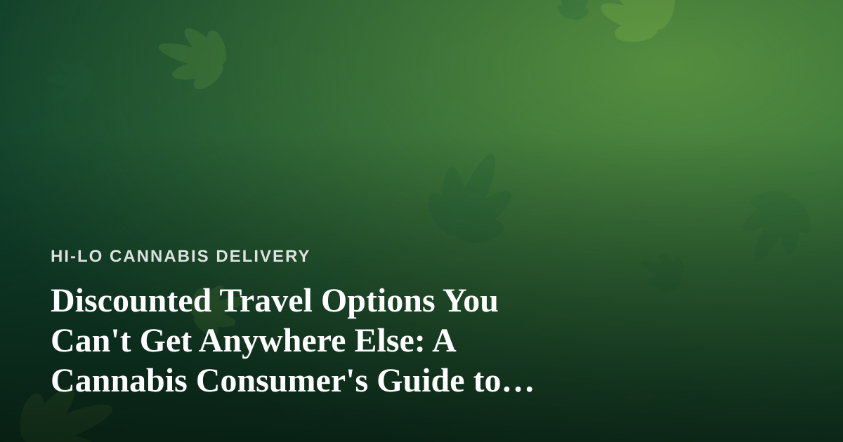 Discounted Travel Options You Can’t Get Anywhere Else: A Cannabis Consumer’s Guide to Smarter Getaways