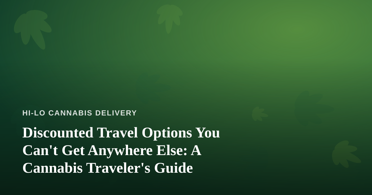 Discounted Travel Options You Can’t Get Anywhere Else: A Cannabis Traveler’s Guide