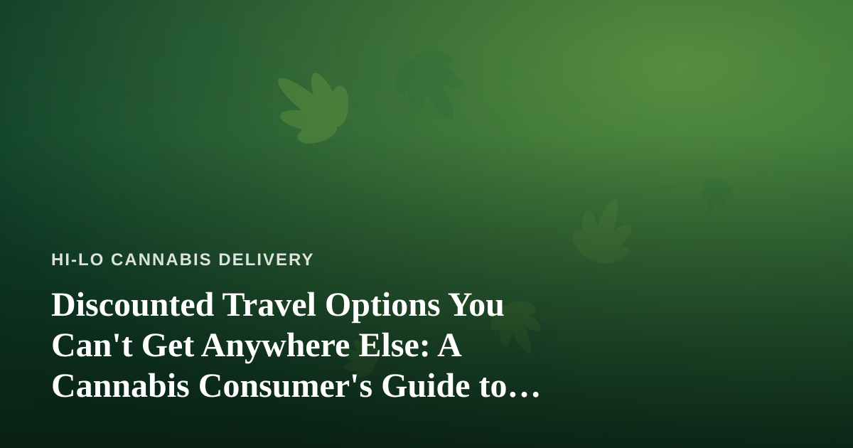 Discounted Travel Options You Can’t Get Anywhere Else: A Cannabis Consumer’s Guide to Smart Getaways