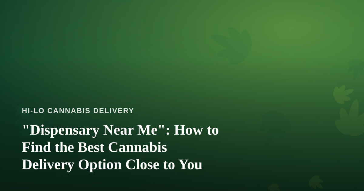 “Dispensary Near Me”: How to Find the Best Cannabis Delivery Option Close to You