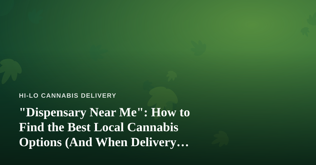 “Dispensary Near Me”: How to Find the Best Local Cannabis Options (And When Delivery Wins)