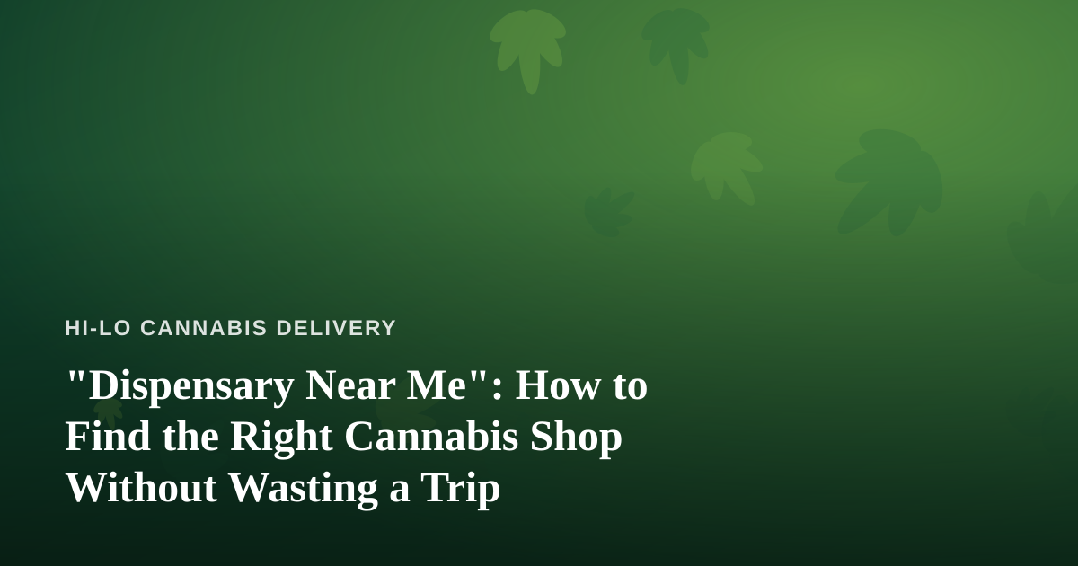 “Dispensary Near Me”: How to Find the Right Cannabis Shop Without Wasting a Trip