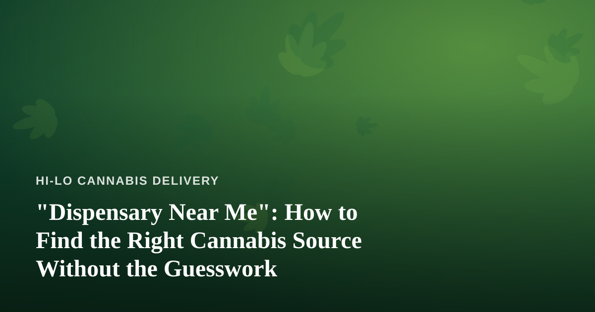 “Dispensary Near Me”: How to Find the Right Cannabis Source Without the Guesswork