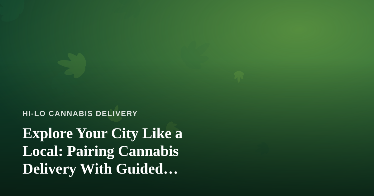 Explore Your City Like a Local: Pairing Cannabis Delivery With Guided Adventures