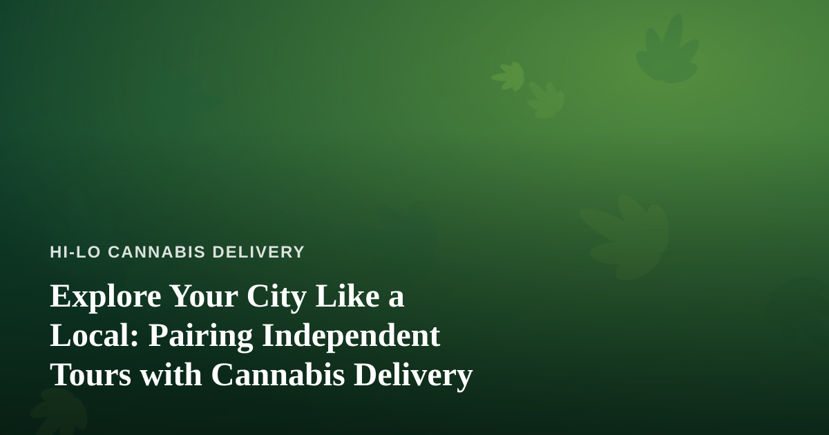 Explore Your City Like a Local: Pairing Independent Tours with Cannabis Delivery