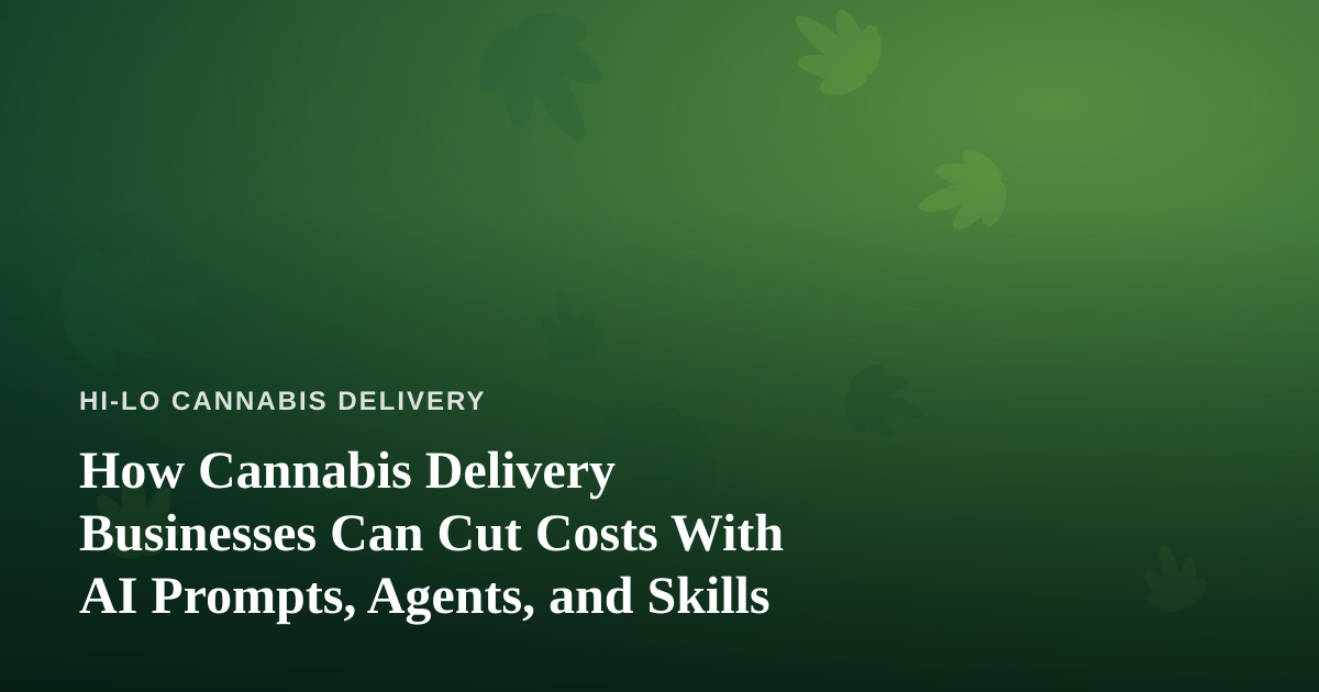 How Cannabis Delivery Businesses Can Cut Costs With AI Prompts, Agents, and Skills