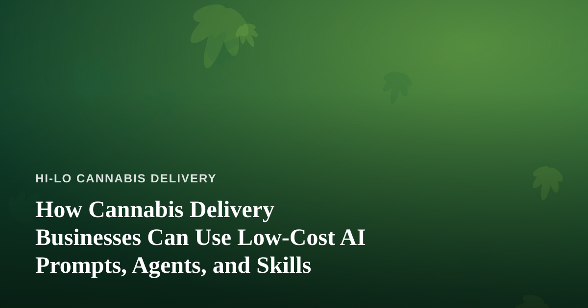 How Cannabis Delivery Businesses Can Use Low-Cost AI Prompts, Agents, and Skills