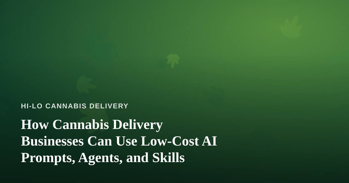 How Cannabis Delivery Businesses Can Use Low-Cost AI Prompts, Agents, and Skills