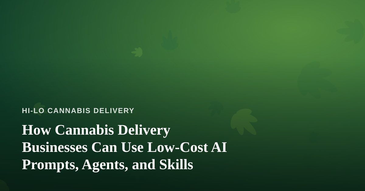 How Cannabis Delivery Businesses Can Use Low-Cost AI Prompts, Agents, and Skills