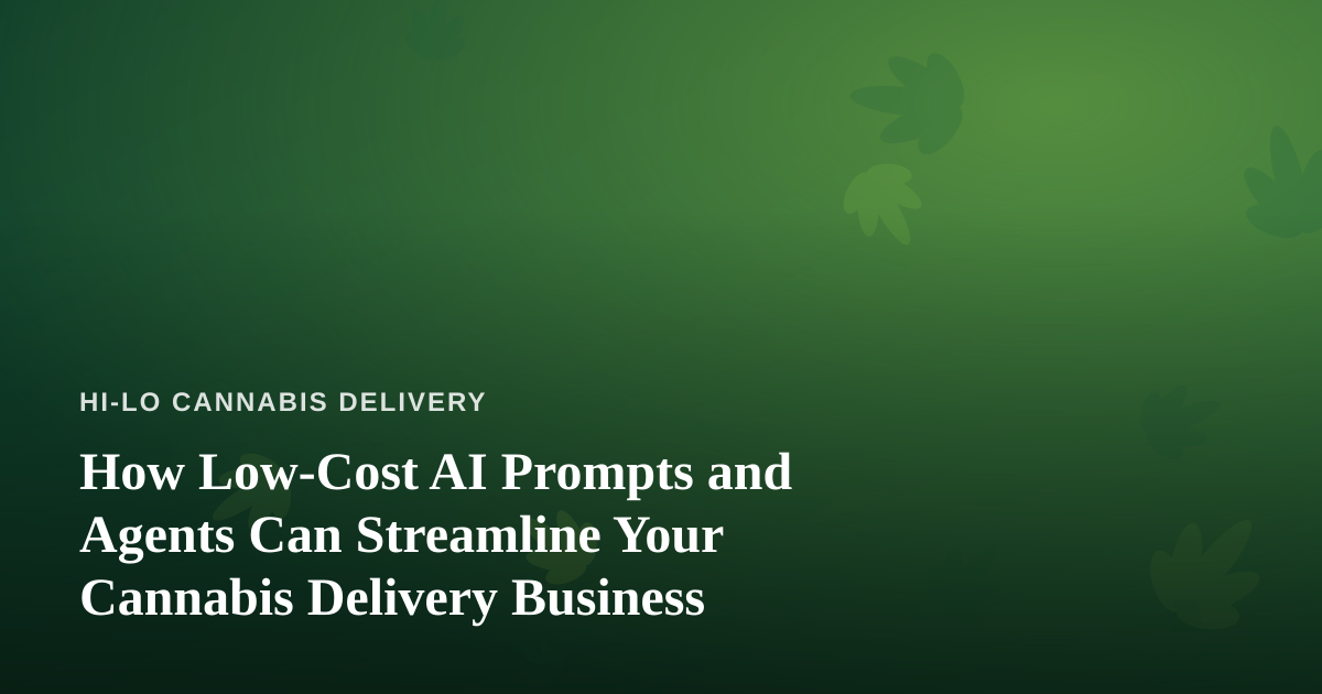 How Low-Cost AI Prompts and Agents Can Streamline Your Cannabis Delivery Business