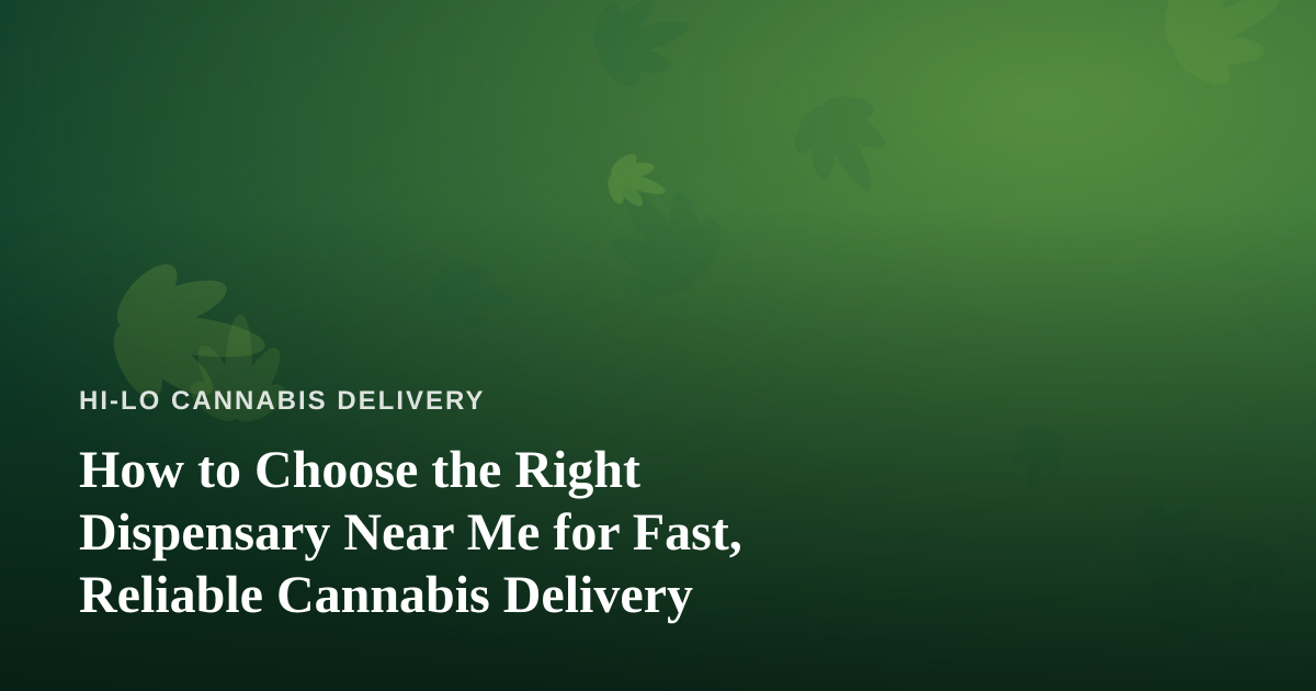 How to Choose the Right Dispensary Near Me for Fast, Reliable Cannabis Delivery