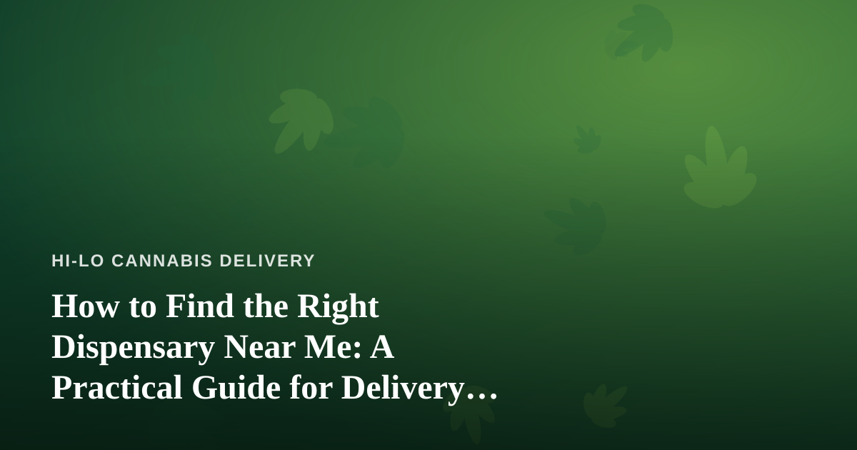 How to Find the Right Dispensary Near Me: A Practical Guide for Delivery Shoppers
