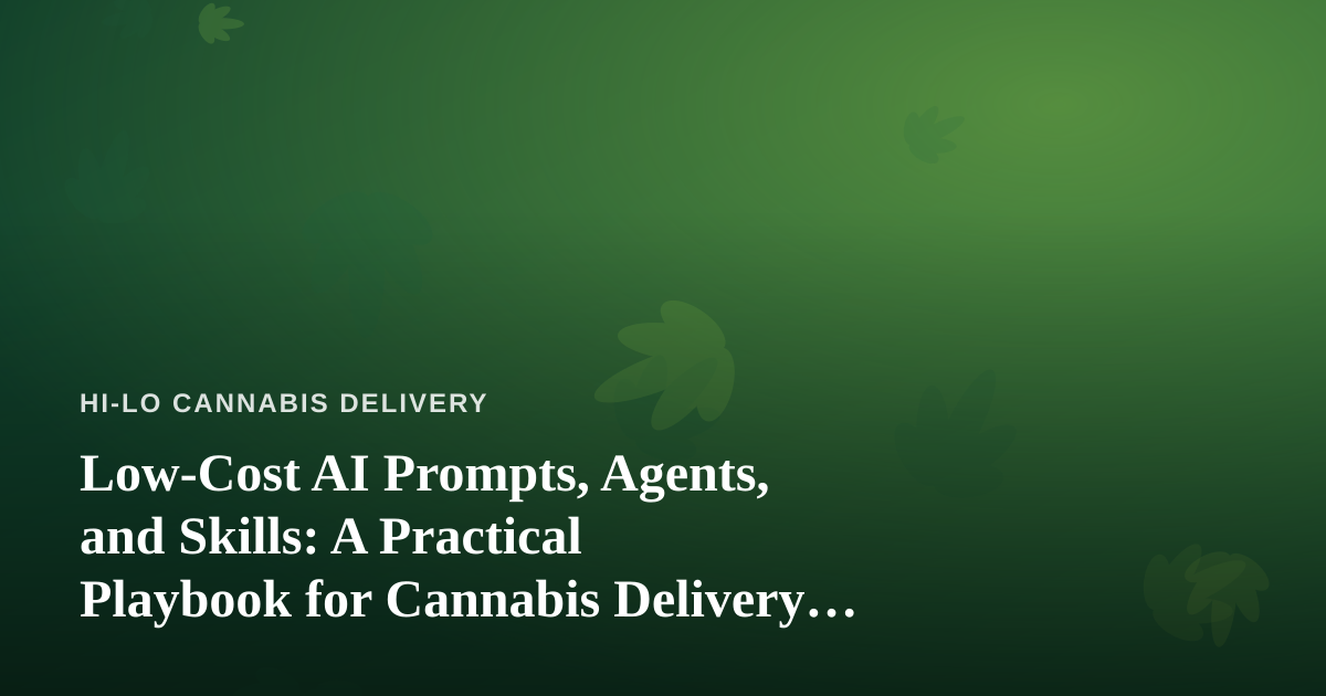Low-Cost AI Prompts, Agents, and Skills: A Practical Playbook for Cannabis Delivery Businesses