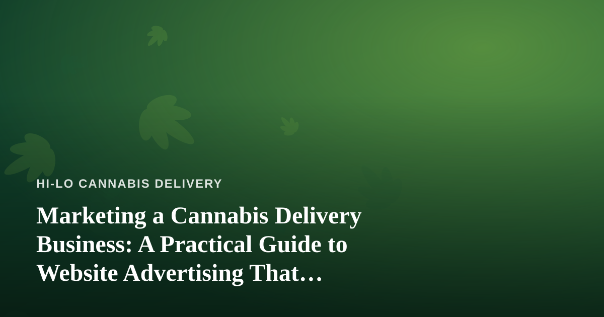 Marketing a Cannabis Delivery Business: A Practical Guide to Website Advertising That Actually Works