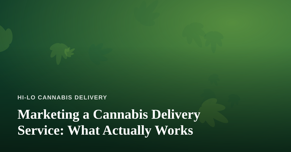 Marketing a Cannabis Delivery Service: What Actually Works