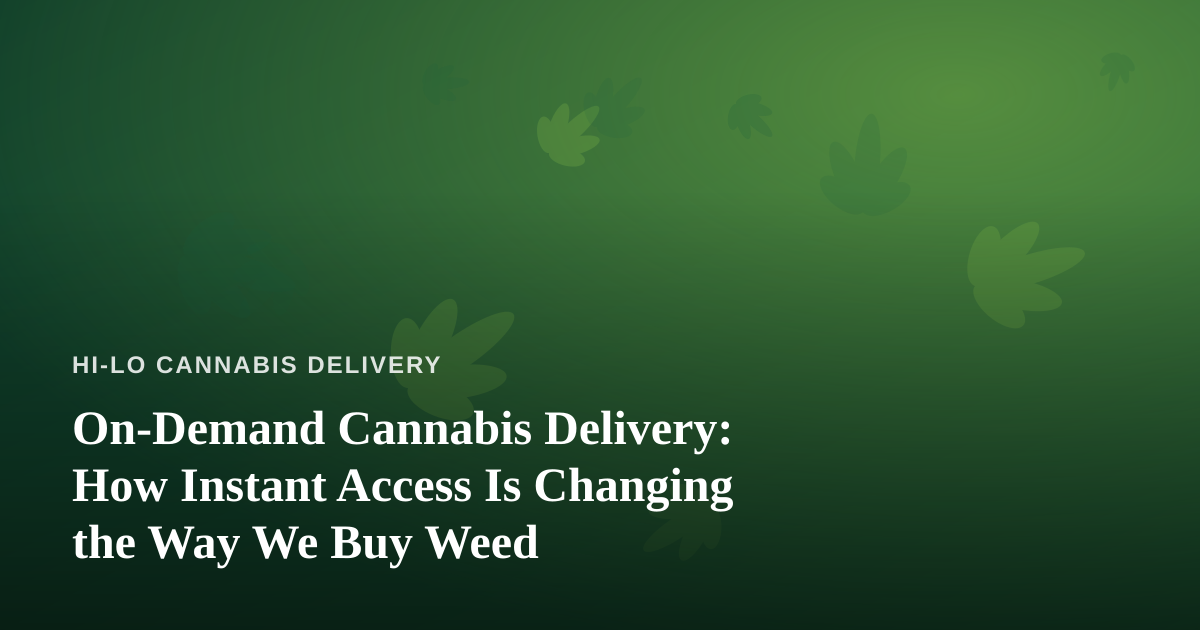 On-Demand Cannabis Delivery: How Instant Access Is Changing the Way We Buy Weed