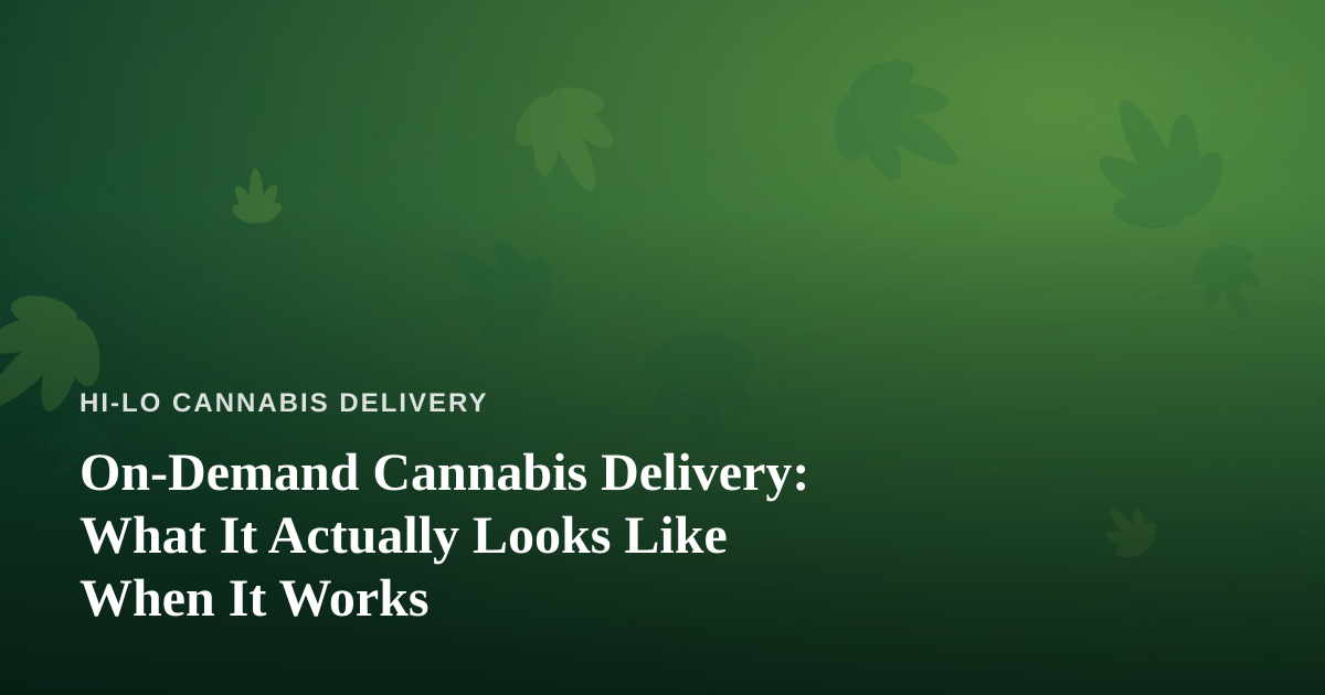 On-Demand Cannabis Delivery: What It Actually Looks Like When It Works