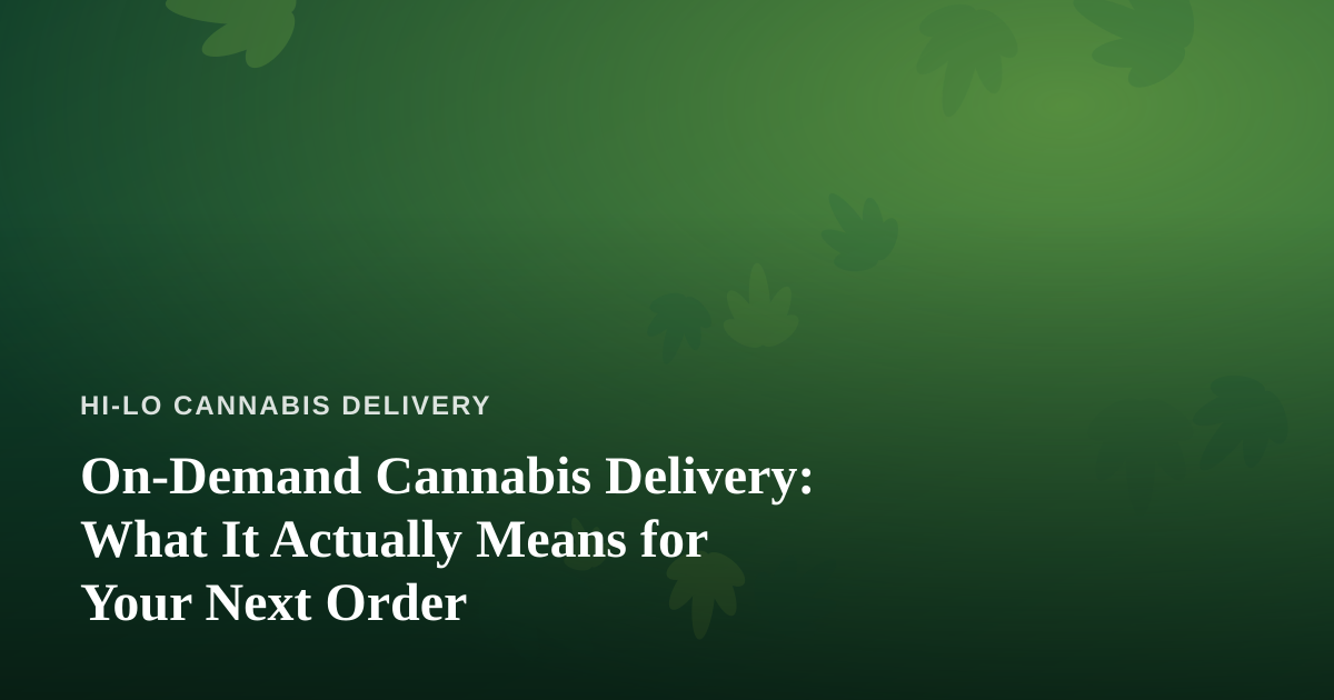 On-Demand Cannabis Delivery: What It Actually Means for Your Next Order