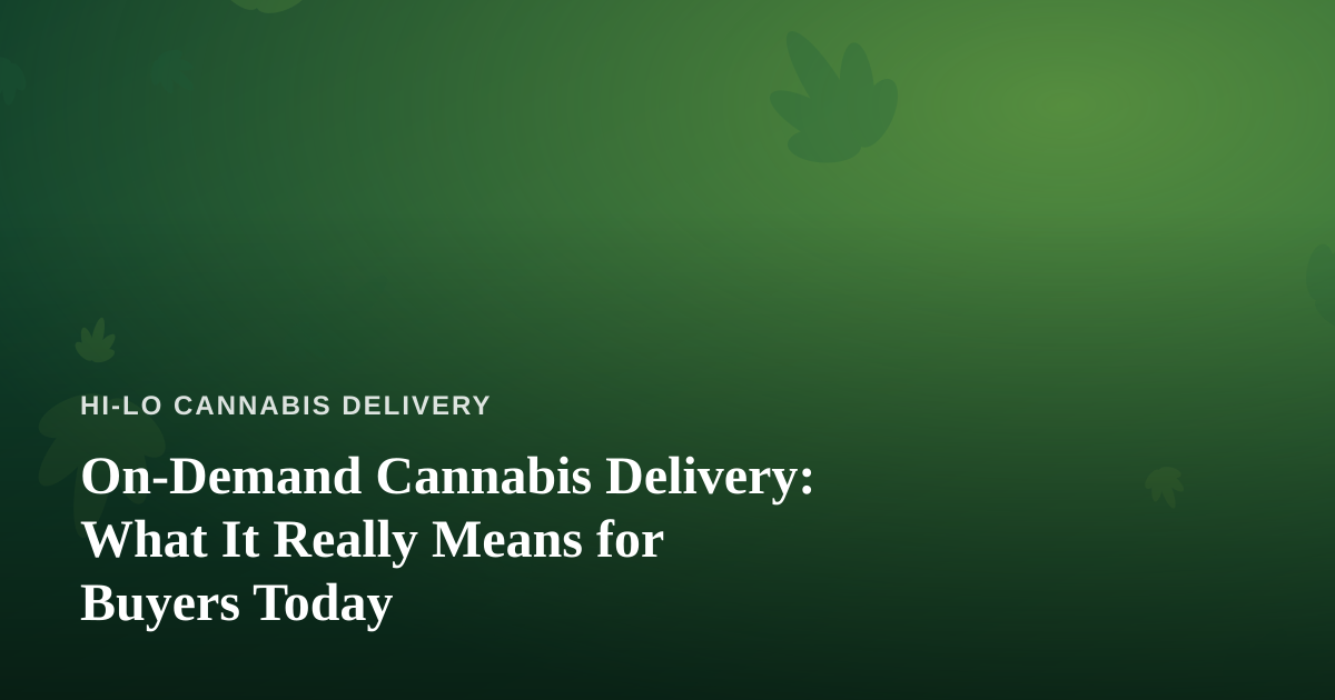 On-Demand Cannabis Delivery: What It Really Means for Buyers Today