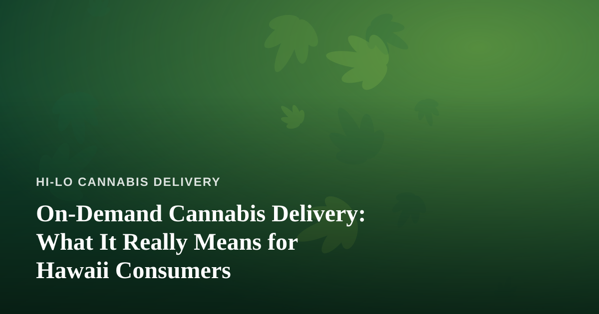On-Demand Cannabis Delivery: What It Really Means for Hawaii Consumers
