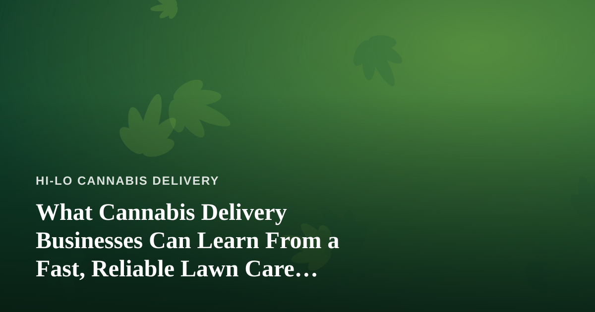 What Cannabis Delivery Businesses Can Learn From a Fast, Reliable Lawn Care Company