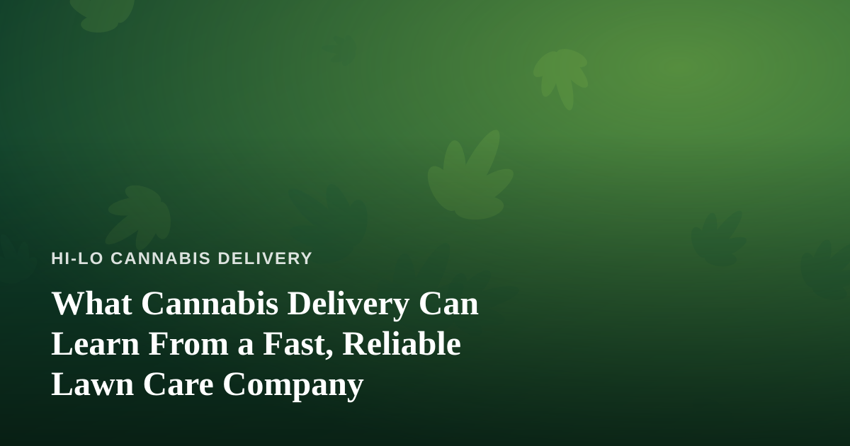 What Cannabis Delivery Can Learn From a Fast, Reliable Lawn Care Company