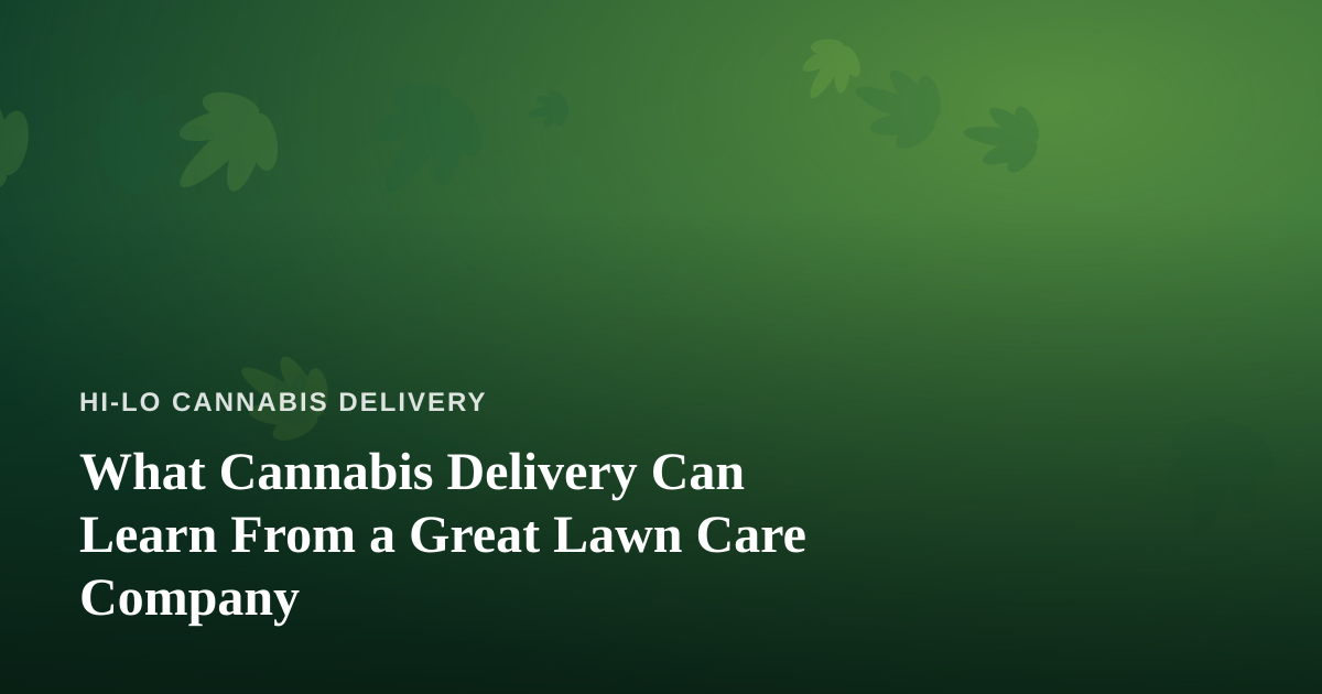 What Cannabis Delivery Can Learn From a Great Lawn Care Company