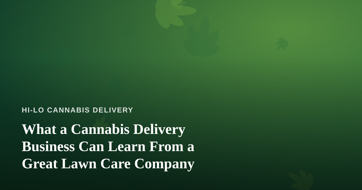 What a Cannabis Delivery Business Can Learn From a Great Lawn Care Company
