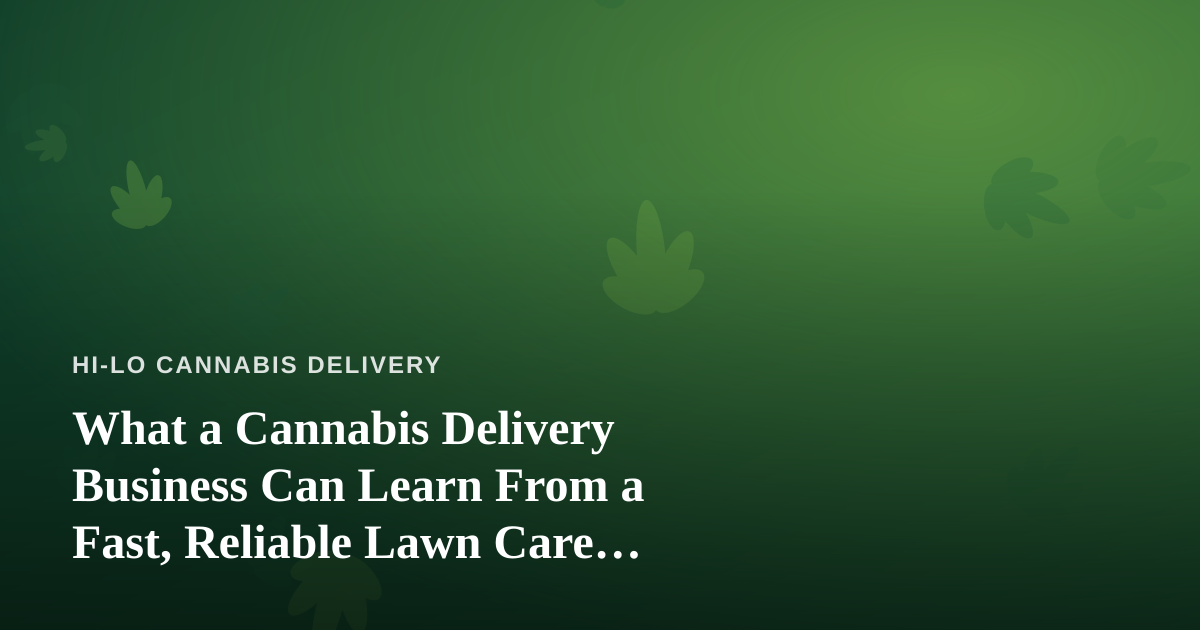 What a Cannabis Delivery Business Can Learn From a Fast, Reliable Lawn Care Company
