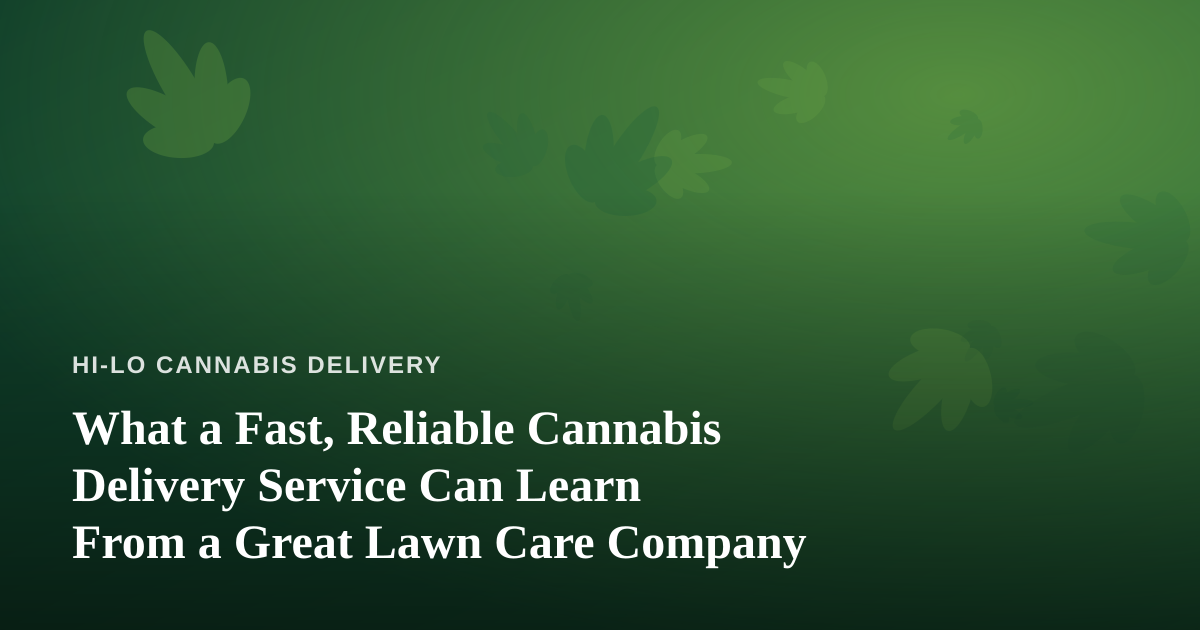 What a Fast, Reliable Cannabis Delivery Service Can Learn From a Great Lawn Care Company