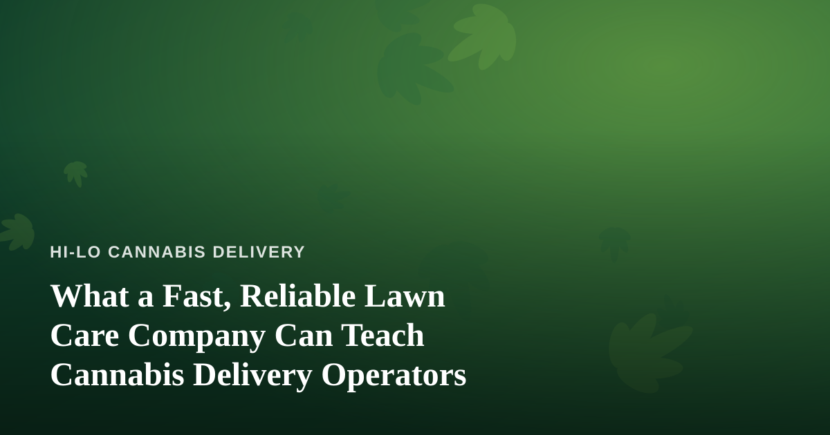 What a Fast, Reliable Lawn Care Company Can Teach Cannabis Delivery Operators