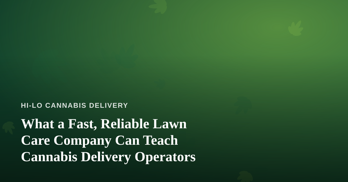 What a Fast, Reliable Lawn Care Company Can Teach Cannabis Delivery Operators
