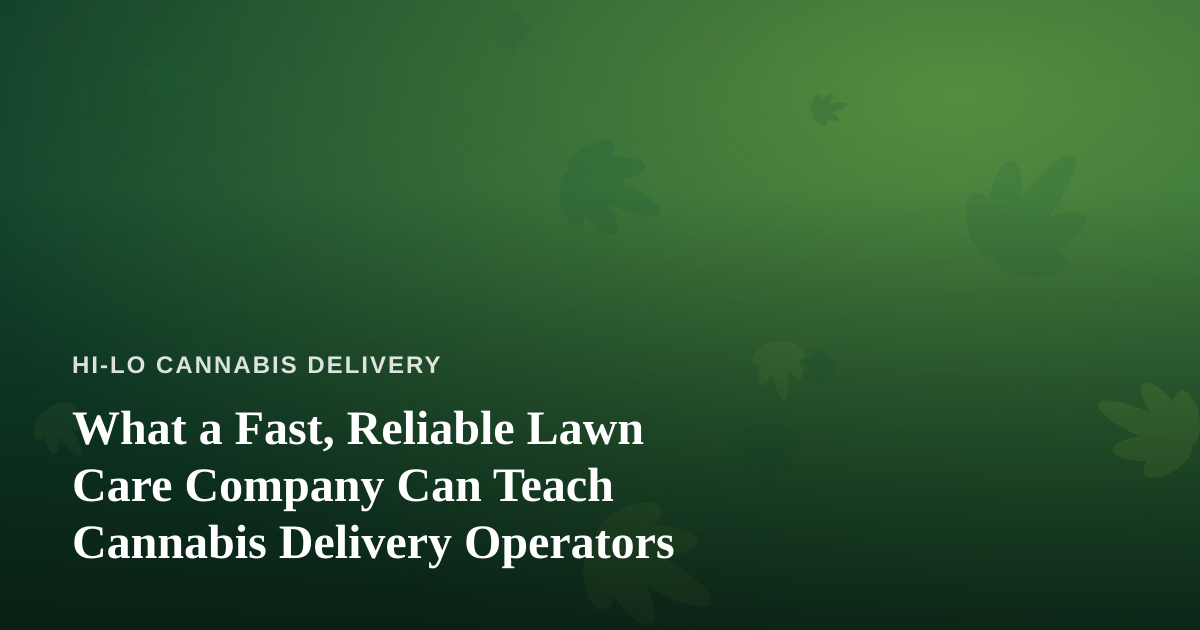 What a Fast, Reliable Lawn Care Company Can Teach Cannabis Delivery Operators