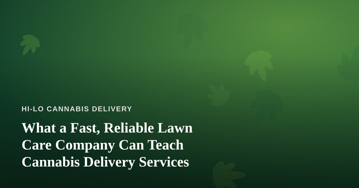 What a Fast, Reliable Lawn Care Company Can Teach Cannabis Delivery Services