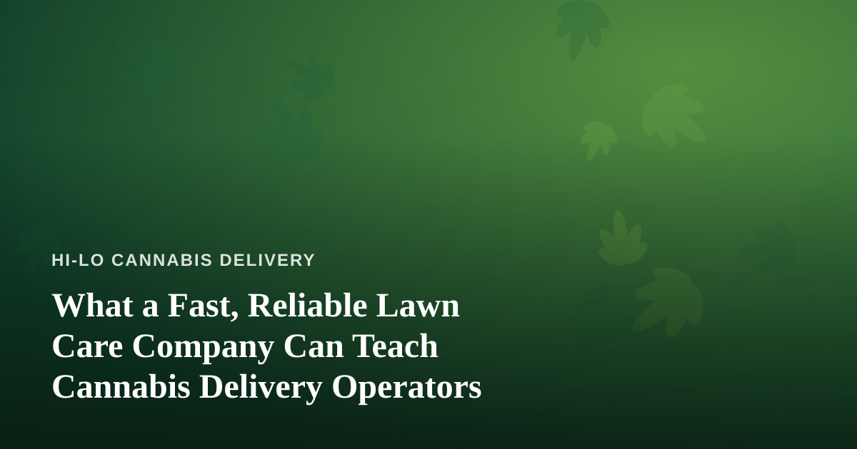 What a Fast, Reliable Lawn Care Company Can Teach Cannabis Delivery Operators