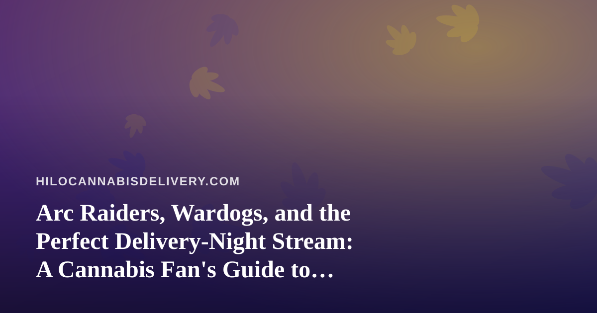 Arc Raiders, Wardogs, and the Perfect Delivery-Night Stream: A Cannabis Fan’s Guide to Extraction Shooters
