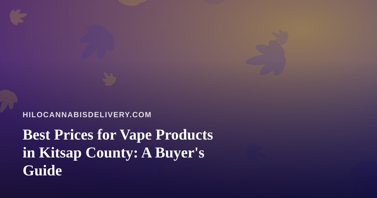 Best Prices for Vape Products in Kitsap County: A Buyer’s Guide