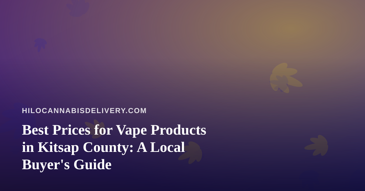 Best Prices for Vape Products in Kitsap County: A Local Buyer’s Guide