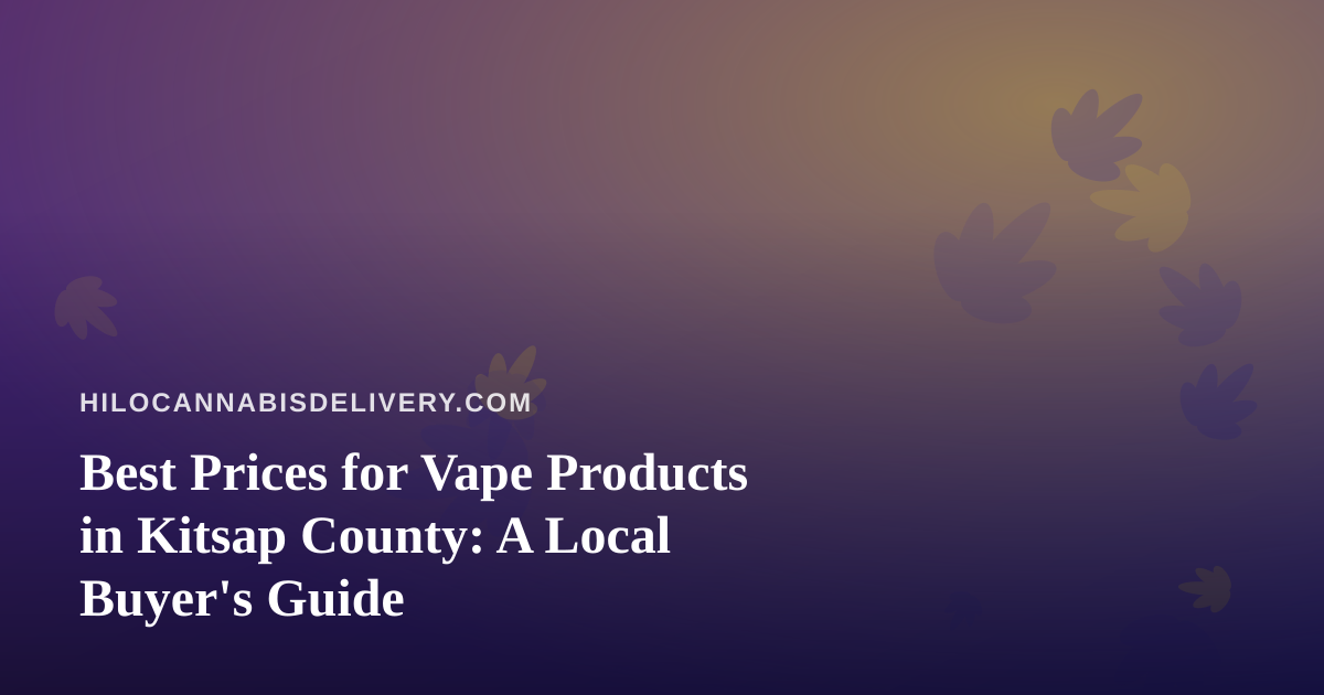 Best Prices for Vape Products in Kitsap County: A Local Buyer’s Guide