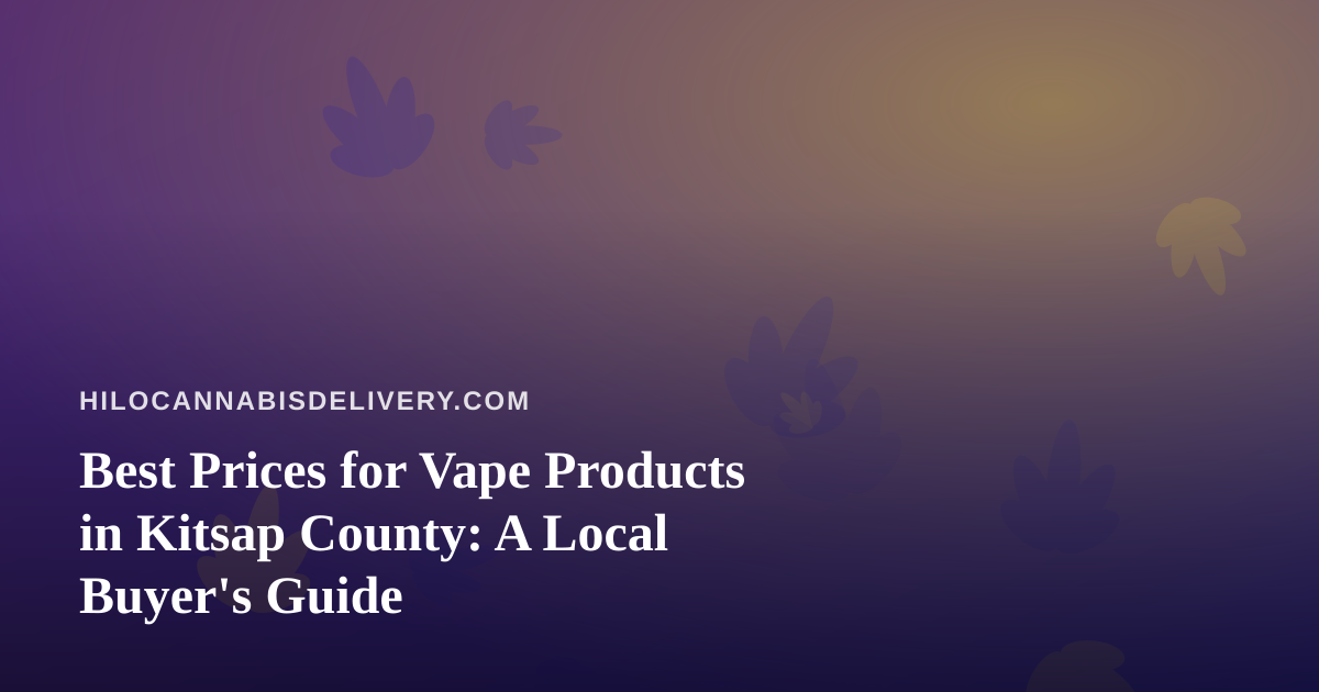 Best Prices for Vape Products in Kitsap County: A Local Buyer’s Guide