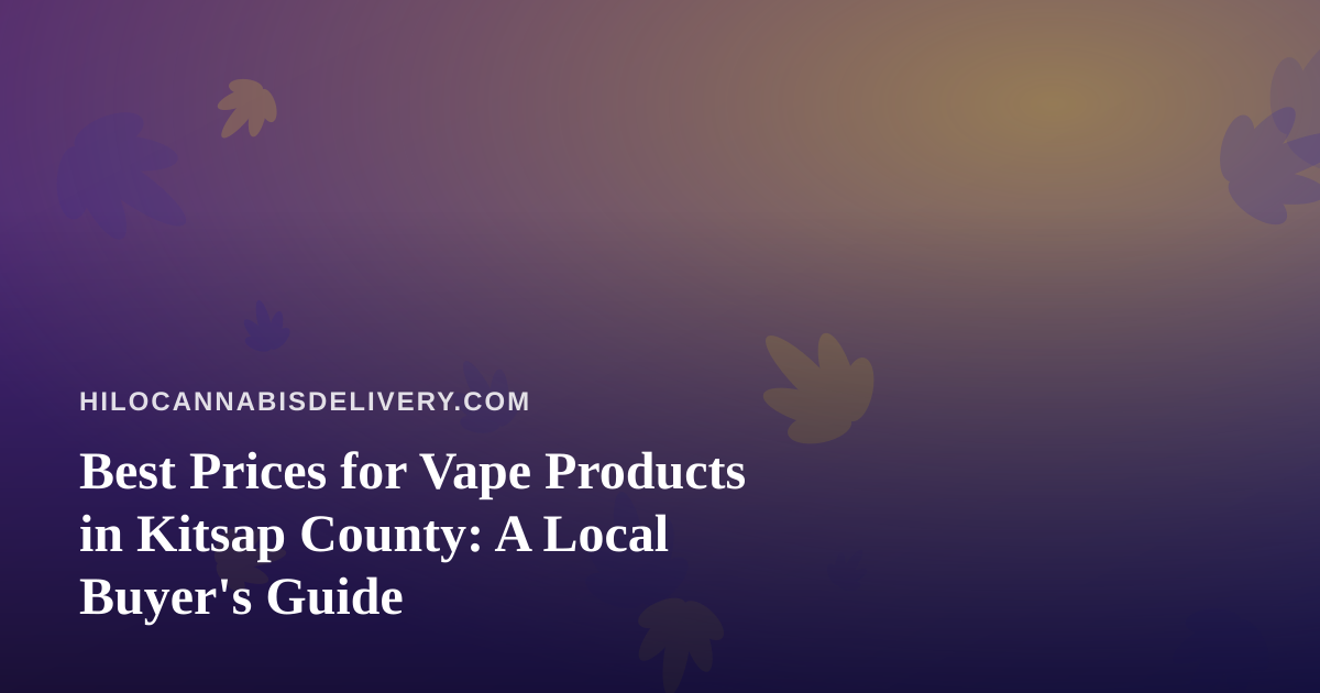 Best Prices for Vape Products in Kitsap County: A Local Buyer’s Guide
