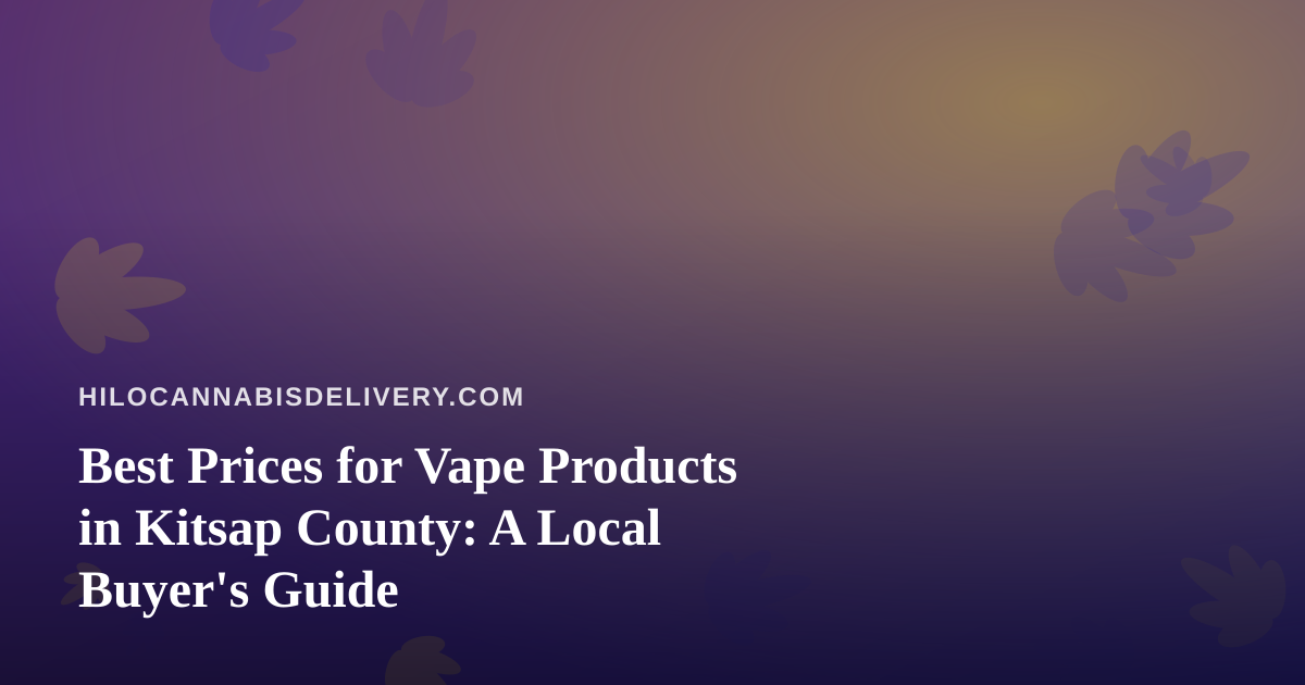 Best Prices for Vape Products in Kitsap County: A Local Buyer’s Guide