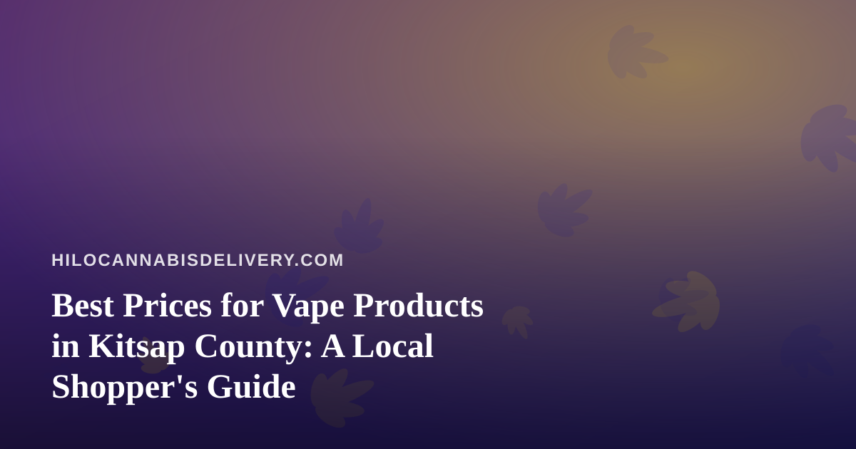 Best Prices for Vape Products in Kitsap County: A Local Shopper’s Guide