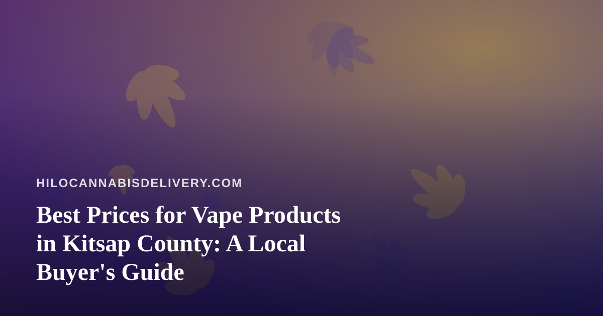 Best Prices for Vape Products in Kitsap County: A Local Buyer’s Guide