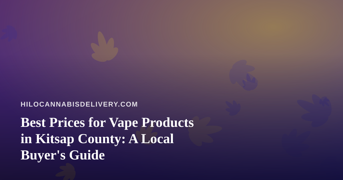 Best Prices for Vape Products in Kitsap County: A Local Buyer’s Guide