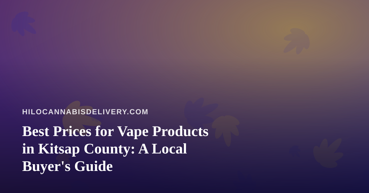 Best Prices for Vape Products in Kitsap County: A Local Buyer’s Guide
