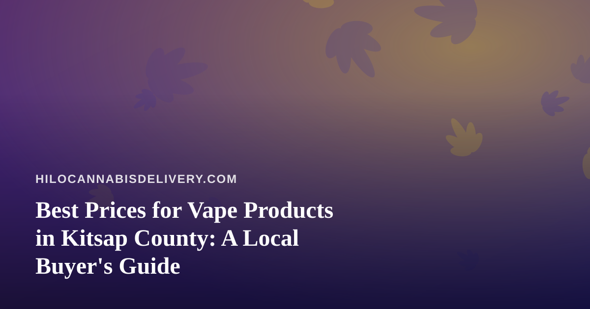 Best Prices for Vape Products in Kitsap County: A Local Buyer’s Guide