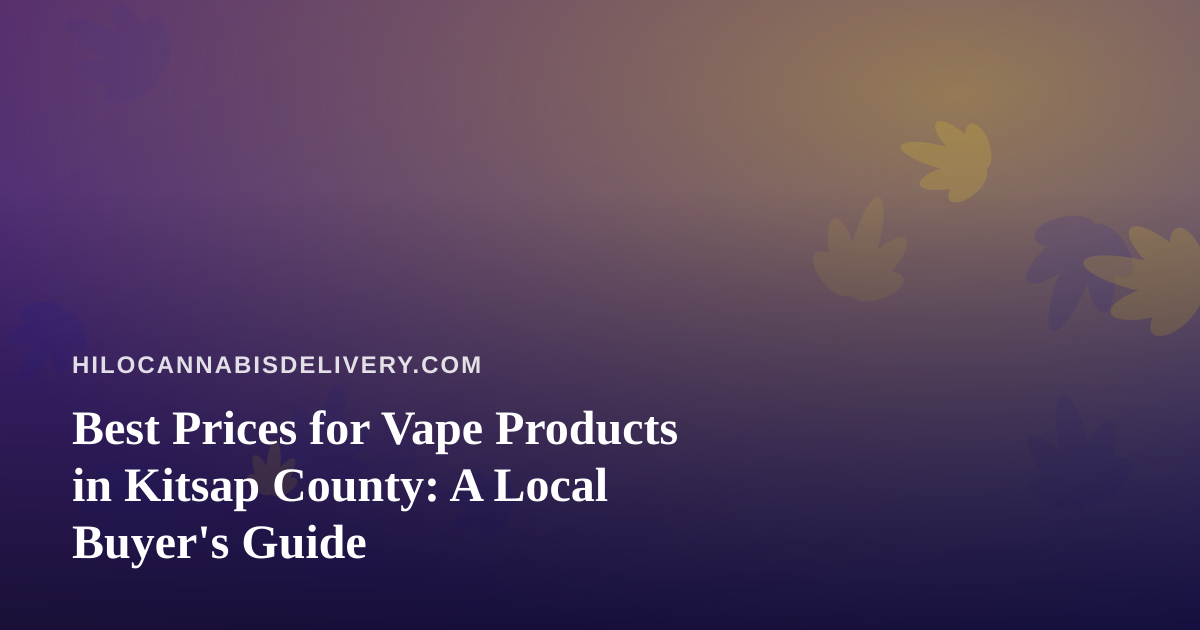 Best Prices for Vape Products in Kitsap County: A Local Buyer’s Guide