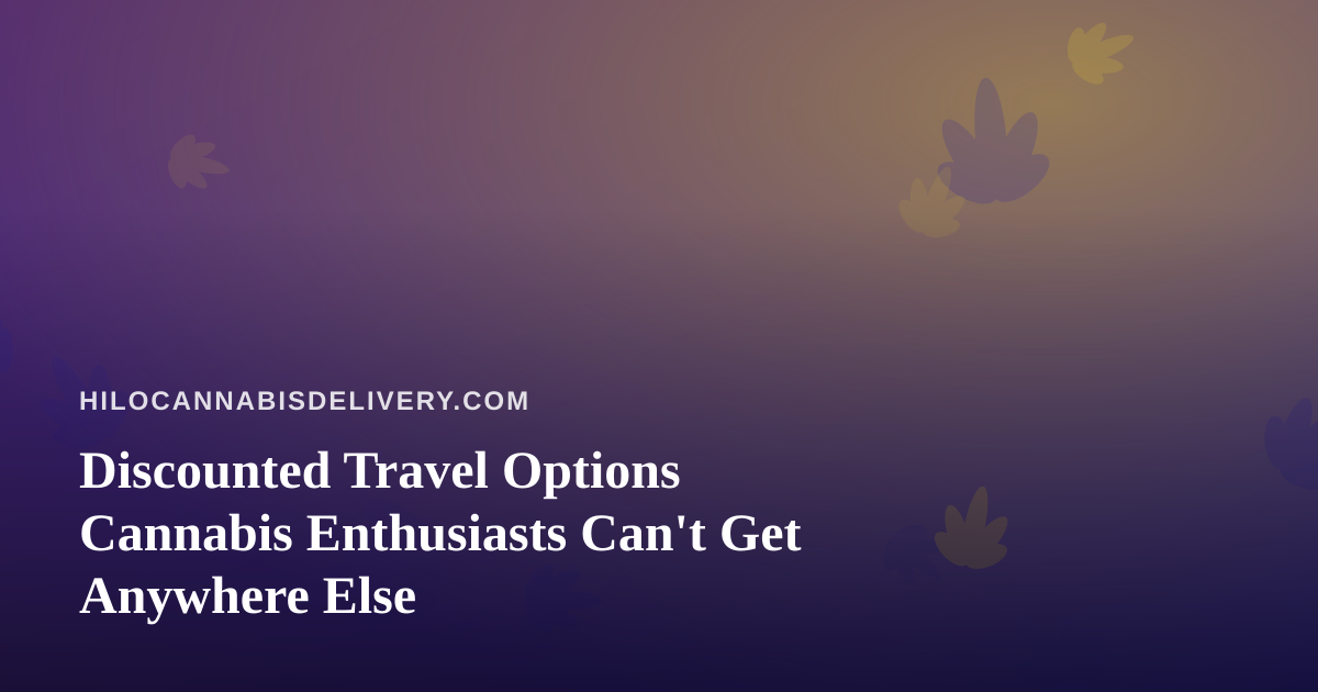 Discounted Travel Options Cannabis Enthusiasts Can’t Get Anywhere Else